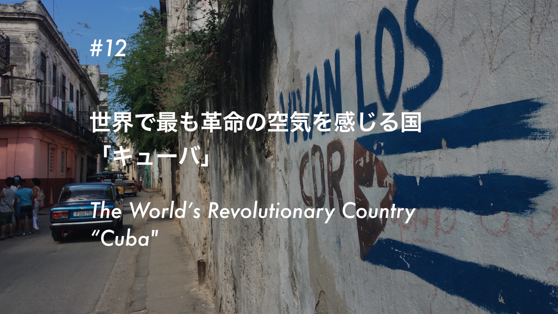 #12 世界で最も革命の空気を感る国 「キューバ」- The World’s  Most Revolutionary Country “Cuba”